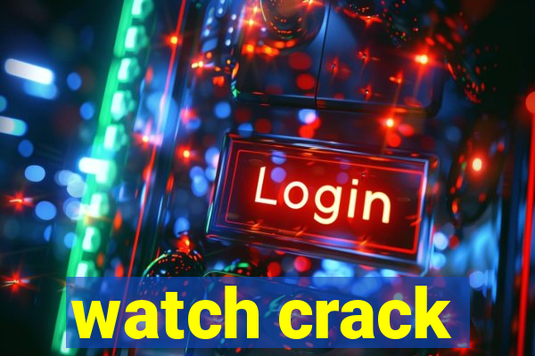 watch crack